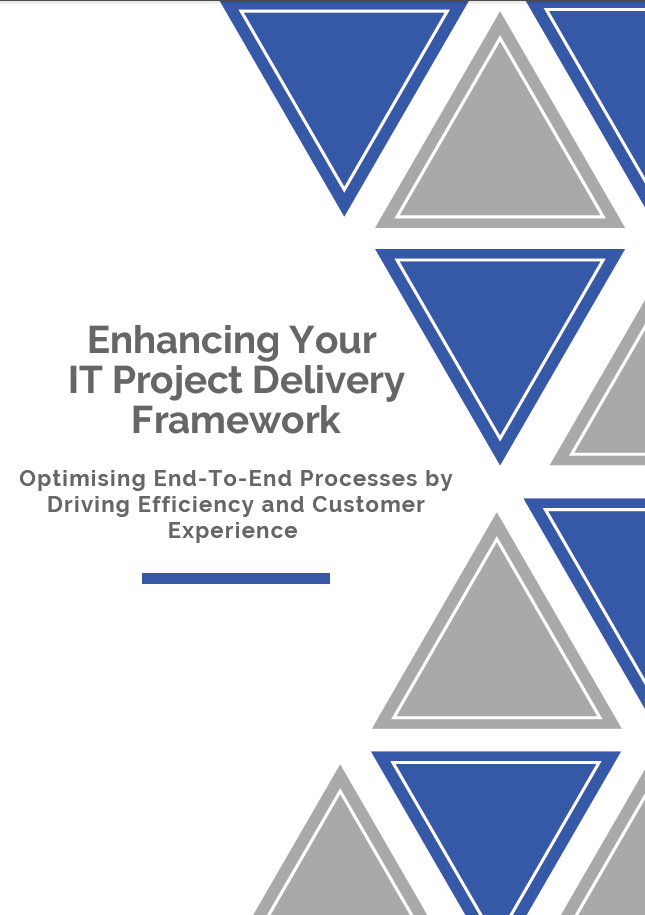 Enhancing Your IT Project Delivery Framework: Optimising End-To-End Processes by Driving Efficiency and Customer Experience