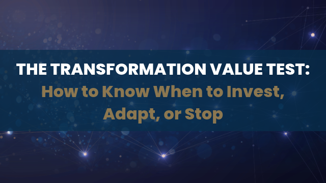 Framework | The Transformation Value Test: How to Know When to Invest, Adapt, or Stop