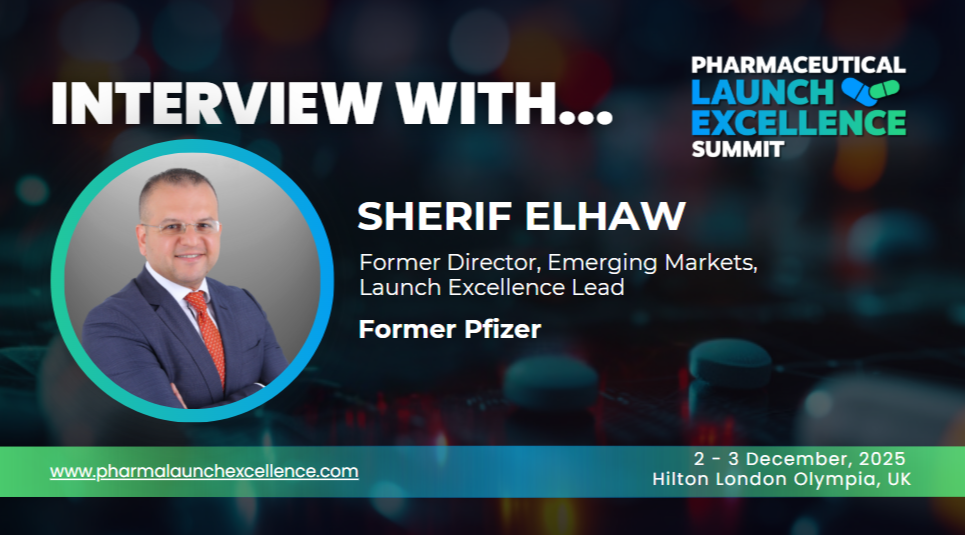 Interview with Sherif Elhaw Former Director, Emerging Markets, Launch Excellence Lead, Former Pfizer