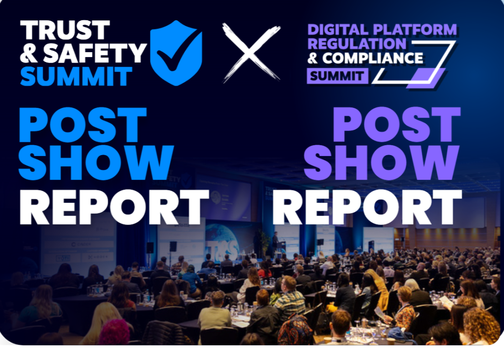 Get both the Trust & Safety Summit and the Digital Platform Regulation & Compliance Summit Post-Show Reports