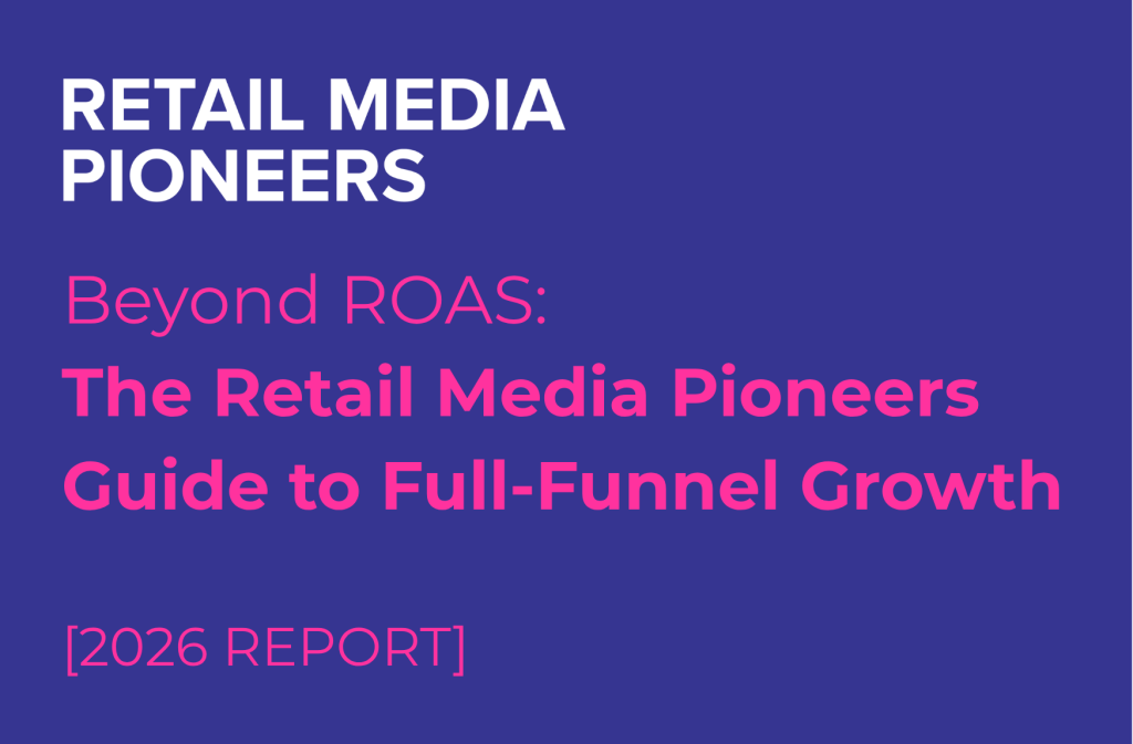 Beyond ROAS: The Retail Media Pioneers Guide to Full-Funnel Growth [Register your interest]