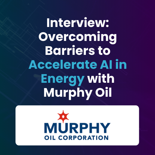 Overcoming Barriers to Accelerate AI in Energy: Interview with Murphy Oil