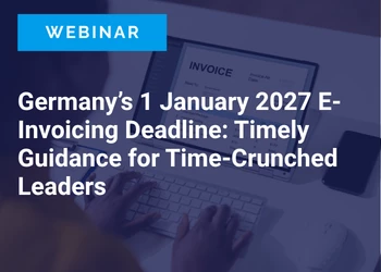 Germany’s 1 January 2027 E-Invoicing Deadline: Timely Guidance for Time-Crunched Leaders