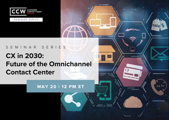 CX in 2030: Future of the Omnichannel Contact Center » Tuesday, May 20th