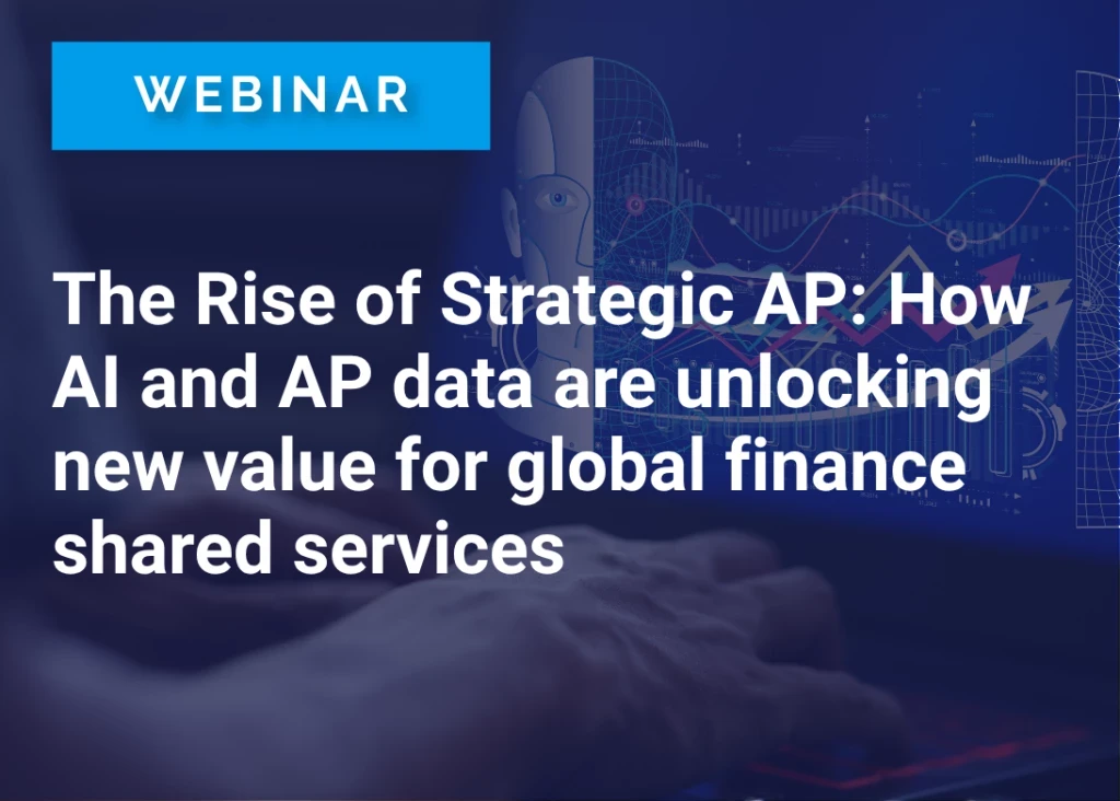The Rise of Strategic AP: How AI and AP Data are Unlocking New Value for Global Finance Shared Services