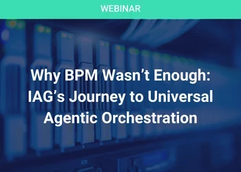 Why BPM Wasn’t Enough: IAG’s Journey to Universal Agentic Orchestration
