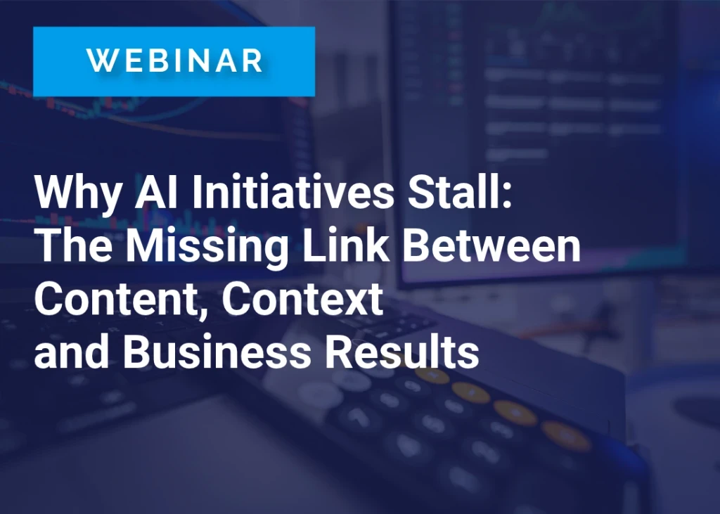Why AI Initiatives Stall: The Missing Link Between Content, Context and Business Results