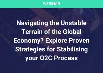 Navigating the Unstable Terrain of the Global Economy? Explore Proven Strategies for Stabilising your O2C Process