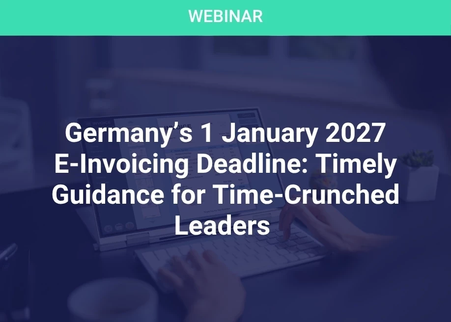 Germany’s 1 January 2027 E-Invoicing Deadline: Timely Guidance for Time-Crunched Leaders