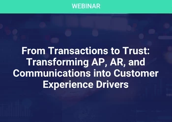 From Transactions to Trust: Transforming AP, AR, and Communications into Customer Experience Drivers