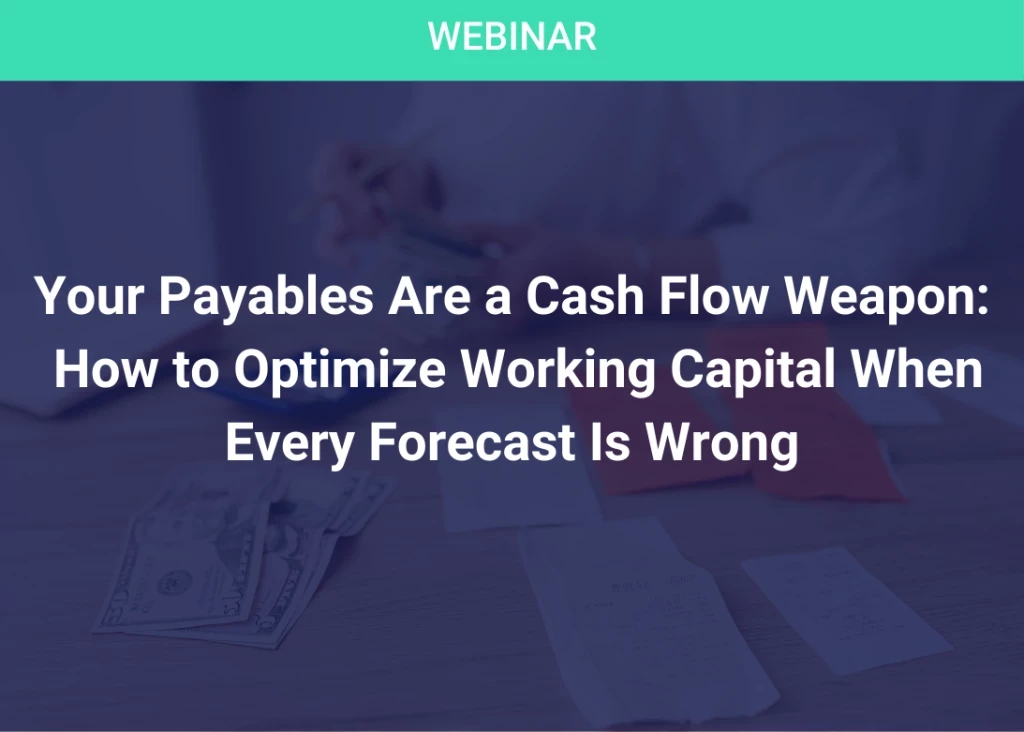 Your Payables Are a Cash Flow Weapon: How to Optimize Working Capital When Every Forecast Is Wrong