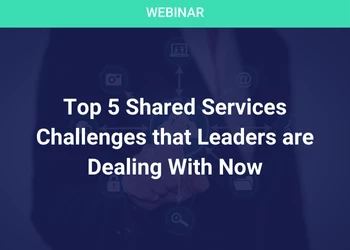 Top 5 Shared Services Challenges that Leaders are Dealing With Now