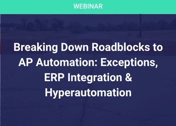 Breaking Down Roadblocks to AP Automation: Exceptions, ERP Integration & Hyperautomation