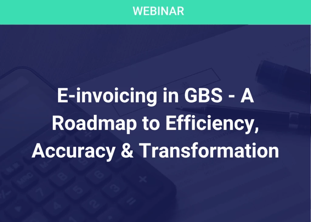 E-invoicing in GBS - A Roadmap to Efficiency, Accuracy & Transformation