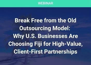 Break Free from the Old Outsourcing Model: Why U.S. Businesses Are Choosing Fiji for High-Value, Client-First Partnerships