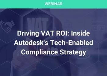 Driving VAT ROI: Inside Autodesk's Tech-Enabled Compliance Strategy