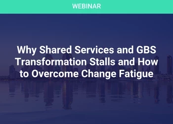 Why Shared Services and GBS Transformation Stalls and How to Overcome Change Fatigue