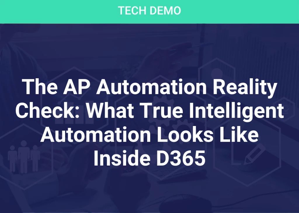 The AP Automation Reality Check: What True Intelligent Automation Looks Like Inside D365