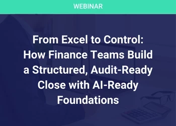 From Excel to Control: How Finance Teams Build a Structured, Audit-Ready Close with AI-Ready Foundations