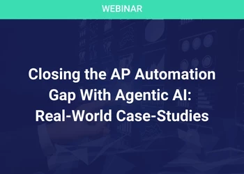 Closing the AP Automation Gap With Agentic AI: Real-World Case-Studies