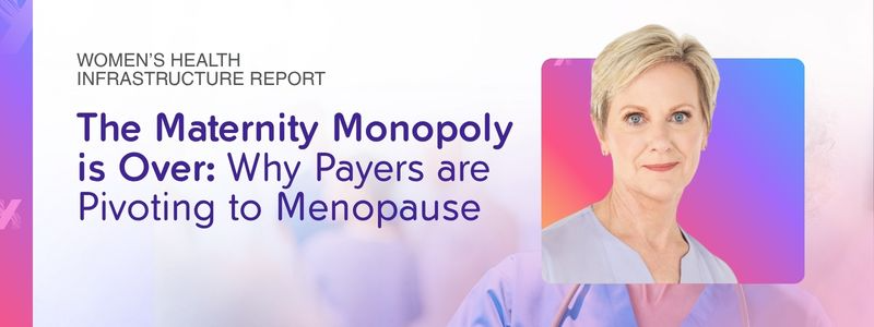 The Maternity Monopoly is Over: Why Payers are Pivoting to Menopause