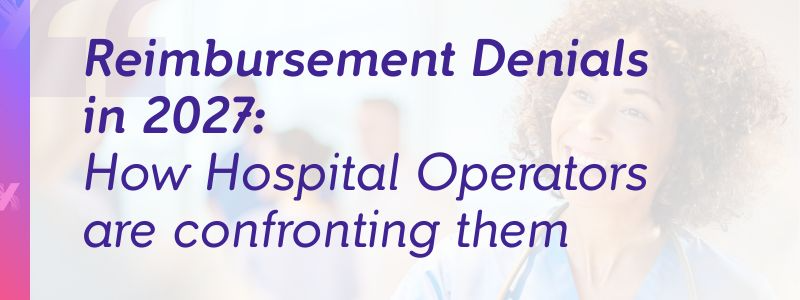 Reimbursement Denials in 2027 - How Hospital Operators are confronting them