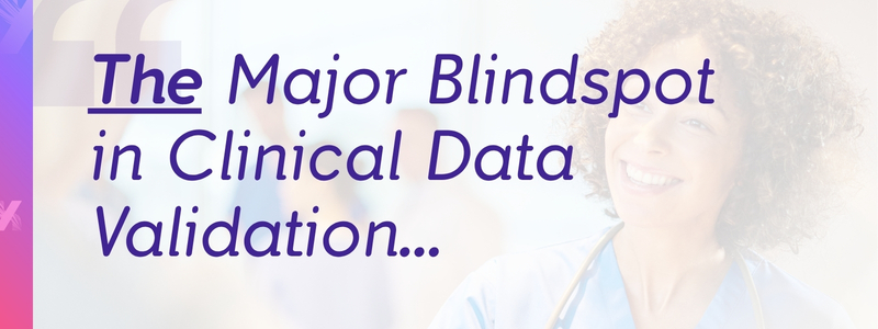The Major Blindspot in Clinical Data Validation...