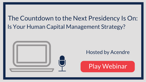 The Countdown to the Next Presidency Is On: Is Your Human Capital Management Strategy?